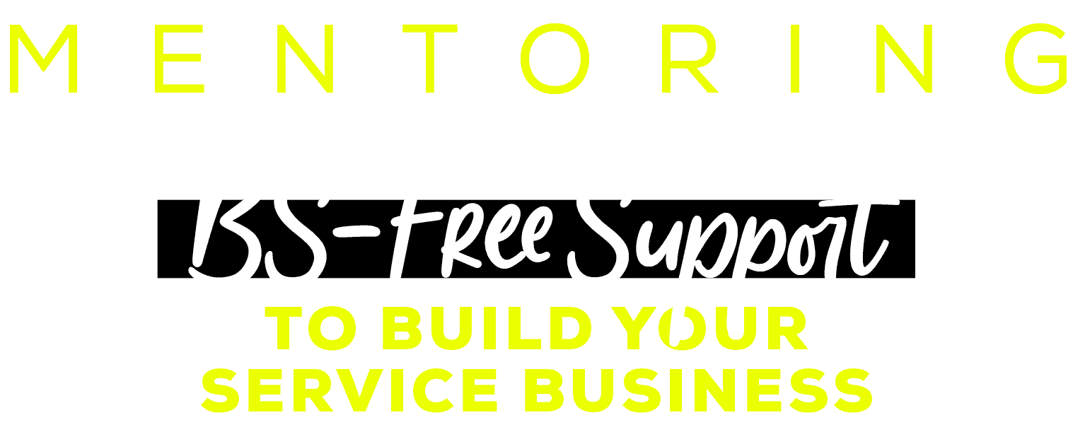 Text that reads Mentoring - BS-Free Support to Build Your Service Business