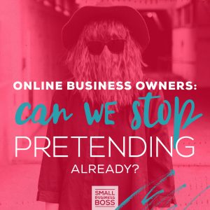 Online Business Owners: Can We Stop Pretending Already