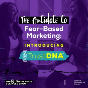 The Antidote to Fear-Based Marketing-Introducing TrustDNA