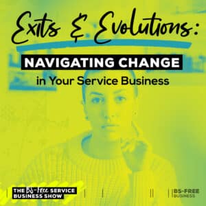 Exits and Evolutions: Navigating Change in Your Service Business
