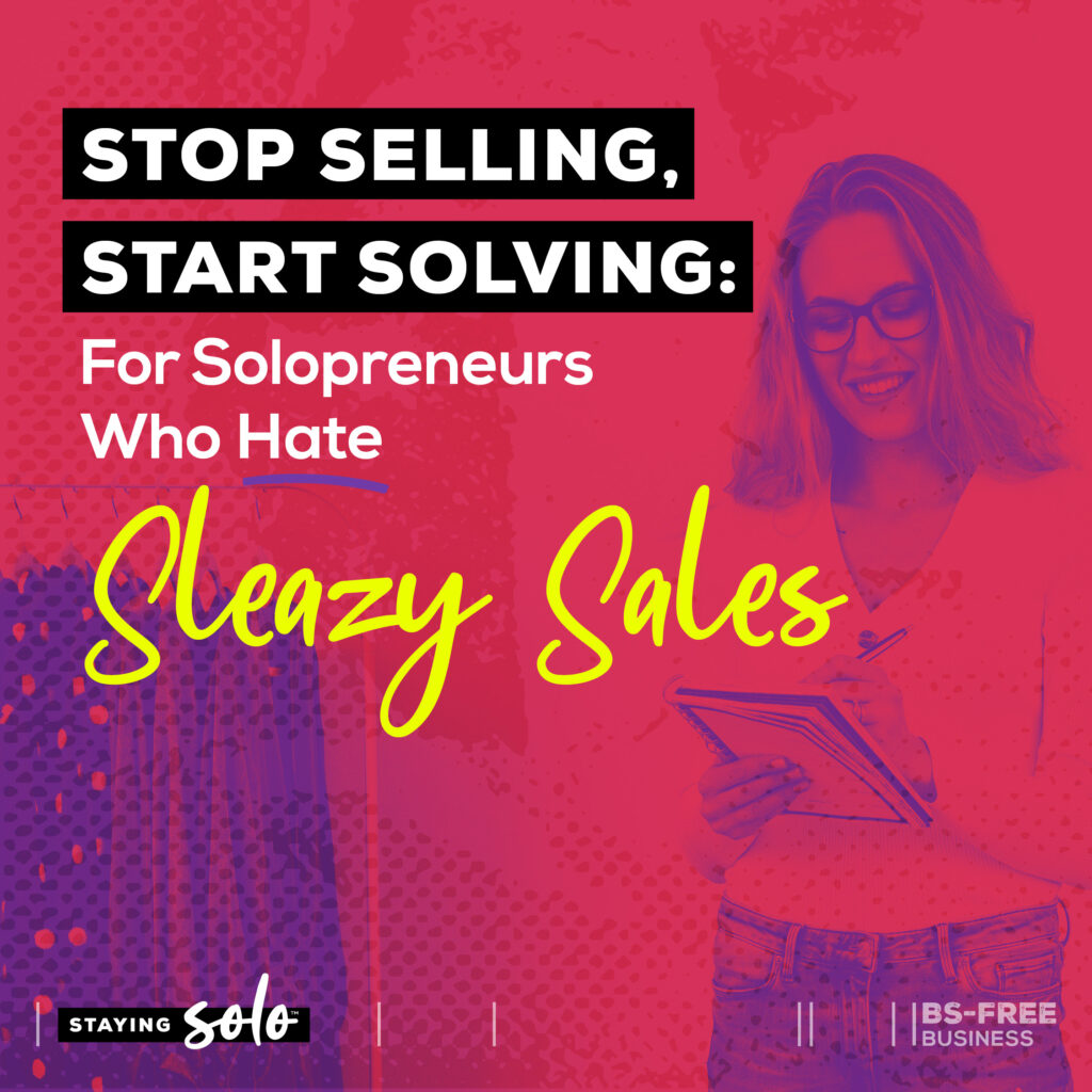 Stop Selling, Start Solving: For Solopreneurs Who Hate Sleazy Sales