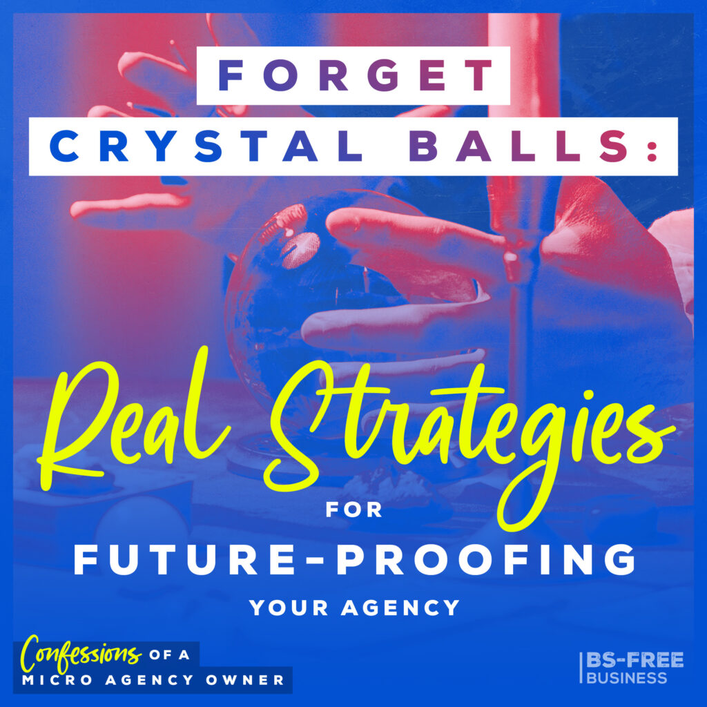 Forget Crystal Balls: Real Strategies for Future-Proofing Your Agency