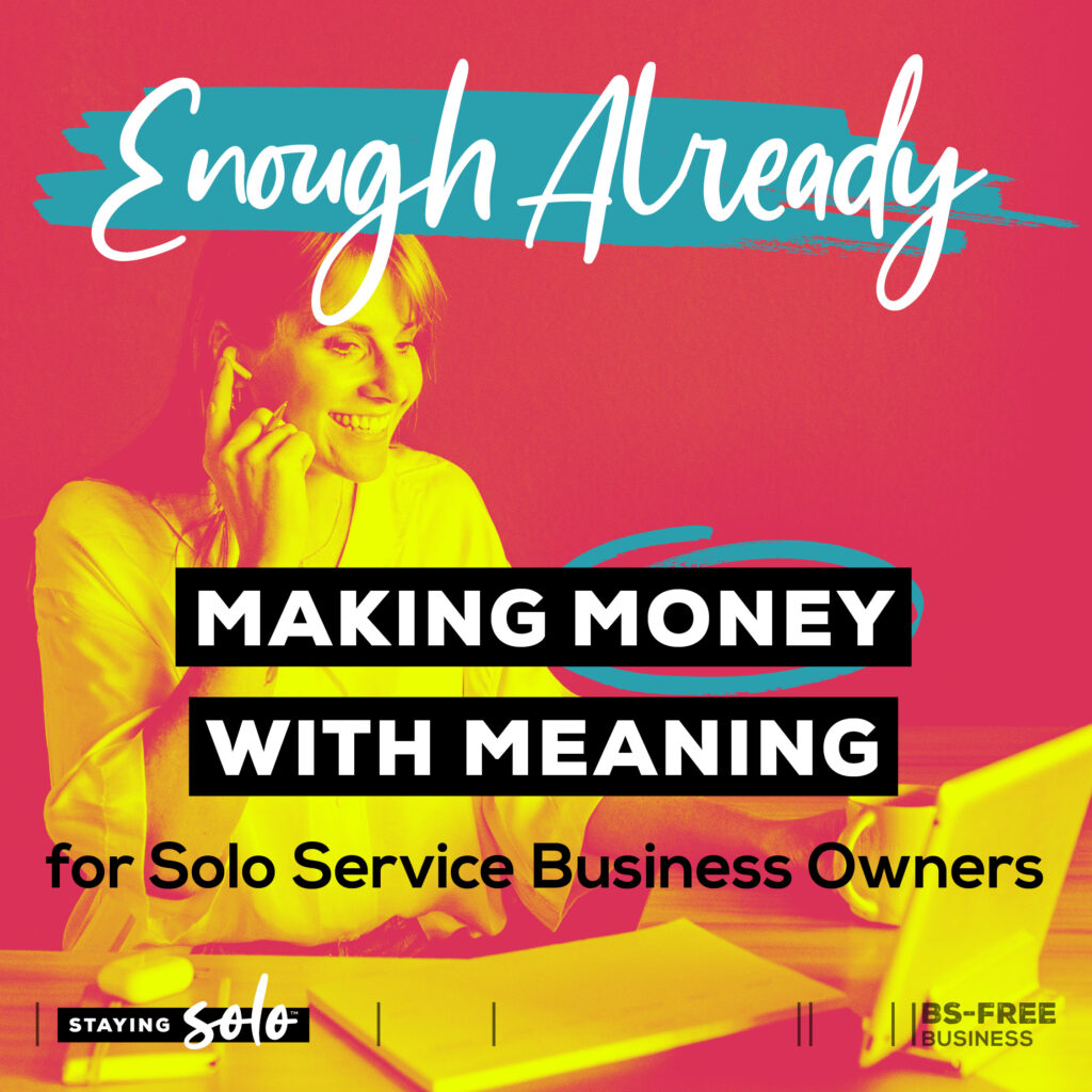 Enough Already: Making Money with Meaning for Solo Service Business Owners