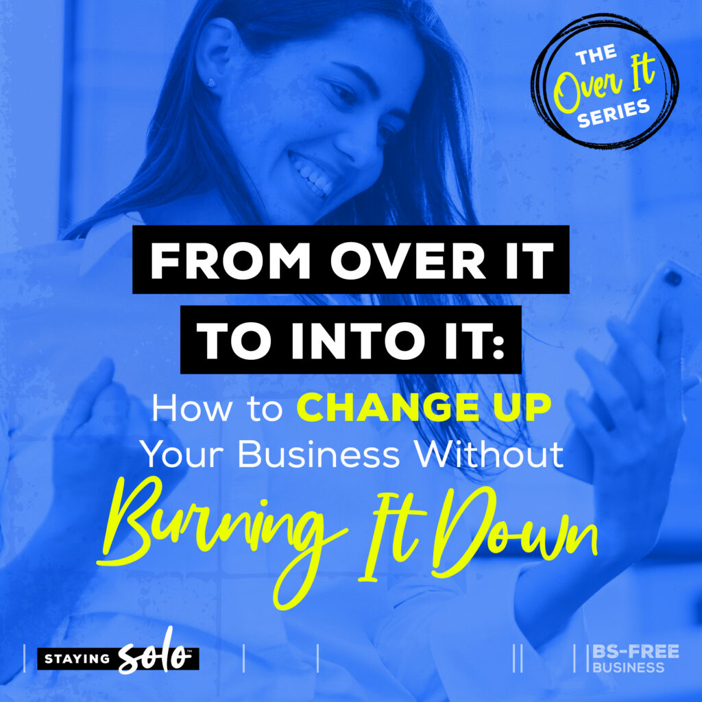 From Over It to INTO IT: How to Change Up Your Business Without Burning It All Down